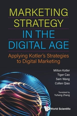Marketing Strategy in the Digital Age: Applying Kotler's Strategies to Digital Marketing Paperback World Scientific Publishing Company