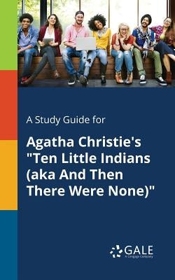 A Study Guide for Agatha Christie's "Ten Little Indians (aka And Then There Were None)" Paperback Gale, Study Guides