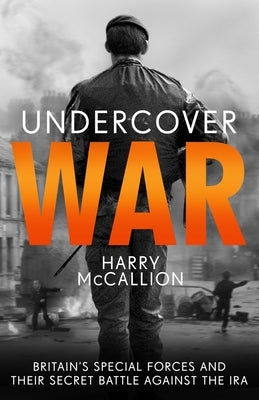 Undercover War: Britain's Special Forces and Their Secret Battle Against the IRA Paperback Blink Publishing