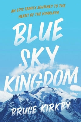 Blue Sky Kingdom: An Epic Family Journey to the Heart of the Himalaya Paperback Pegasus Books