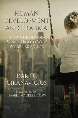Human Development and Trauma: How Childhood Shapes Us Into Who We Are as Adults Paperback Independently Published