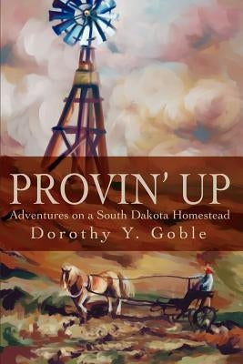 Provin Up: Adventures on a South Dakota Homestead Paperback iUniverse
