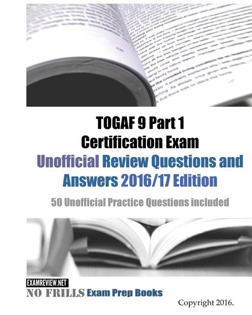 TOGAF 9 Part 1 Certification Exam Unofficial Review Questions and Answers 2016/17 Edition: 50 Unofficial Practice Questions included Paperback Createspace Independent Publishing Platform