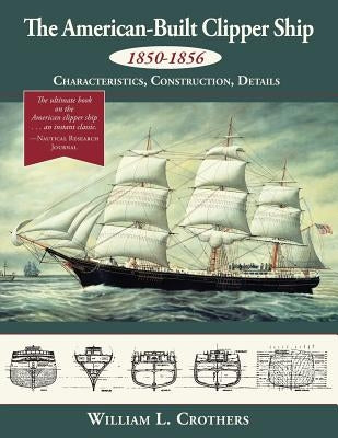 The American-Built Clipper Ship, 1850-1856: Characteristics, Construction, and Details Paperback Echo Point Books & Media