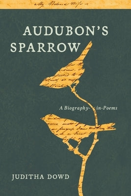 Audubon's Sparrow: A Biography-In-Poems Paperback Rose Metal Press