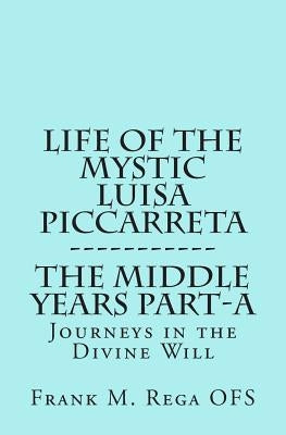 Life of the Mystic Luisa Piccarreta: Journeys in the Divine Will, the Middle Years - Part-A Paperback Createspace Independent Publishing Platform