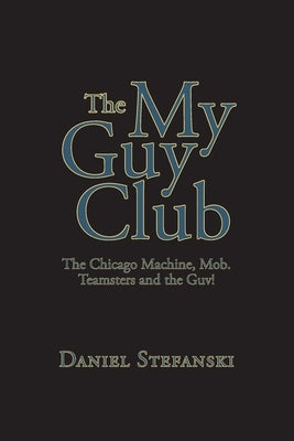 The My Guy Club: The Chicago Machine, Mob. Teamsters and the Guv! Paperback Newman Springs Publishing, Inc.