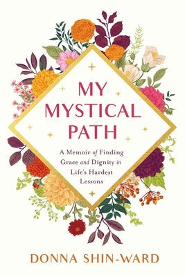 My Mystical Path: A Memoir of Finding Grace and Dignity in Life's Hardest Lessons Paperback River Grove Books