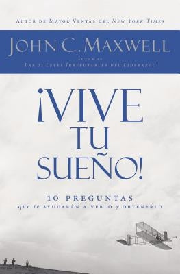 En ��Vive Tu Sue��o!: 10 Preguntas Que Te Ayudar��n a Verlo Y Obtenerlo by Maxwell, John C.