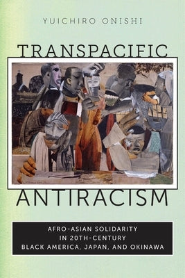 Transpacific Antiracism: Afro-Asian Solidarity in 20th-Century Black America, Japan, and Okinawa Paperback New York University Press