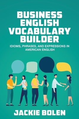 Business English Vocabulary Builder: Idioms, Phrases, and Expressions in American English Paperback Independently Published