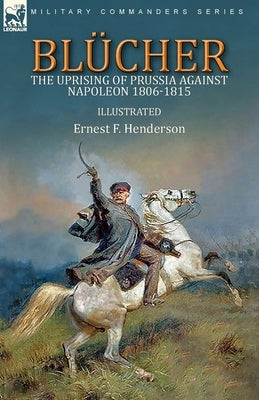 Blücher: the Uprising of Prussia Against Napoleon 1806-1815 Paperback Leonaur Ltd