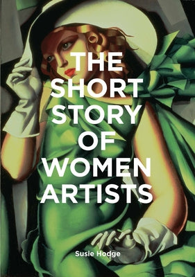 The Short Story of Women Artists: A Pocket Guide to Key Breakthroughs, Movements, Works and Themes Laurence King