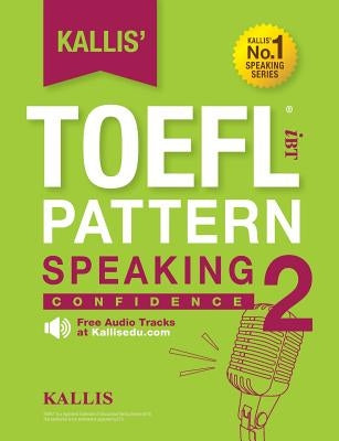 Kallis' TOEFL iBT Pattern Speaking 2: Confidence (College Test Prep 2016 + Study Guide Book + Practice Test + Skill Building - TOEFL iBT 2016) Paperback Kallis Edu
