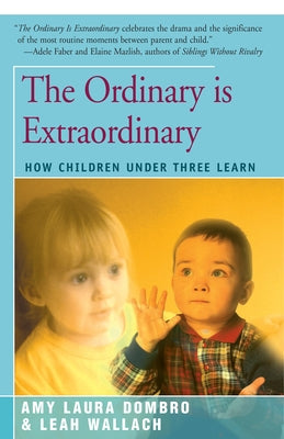 The Ordinary is Extraordinary: How Children Under Three Learn Paperback Open Road Integrated Media LLC