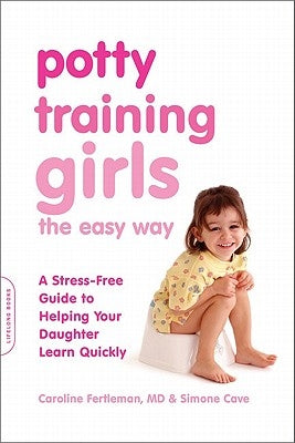 Potty Training Girls the Easy Way: A Stress-Free Guide to Helping Your Daughter Learn Quickly Paperback Da Capo Lifelong Books