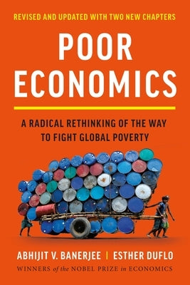 Poor Economics: A Radical Rethinking of the Way to Fight Global Poverty by Banerjee, Abhijit V.