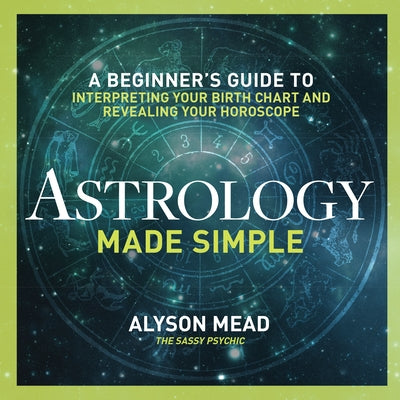 Astrology Made Simple: A Beginner's Guide to Interpreting Your Birth Chart and Revealing Your Horoscope Paperback Zephyros Press