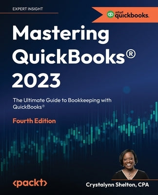 Mastering QuickBooks(R) 2023 - Fourth Edition: The Ultimate Guide to Bookkeeping with QuickBooks(R) Paperback Packt Publishing