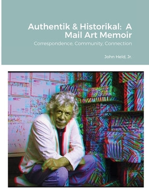Authentik & Historikal: A Mail Art Memoir: Correspondence, Community, Connection Paperback Lulu.com