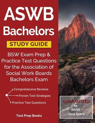 ASWB Bachelors Study Guide: BSW Exam Prep & Practice Test Questions for the Association of Social Work Boards Bachelors Exam Paperback Test Prep Books