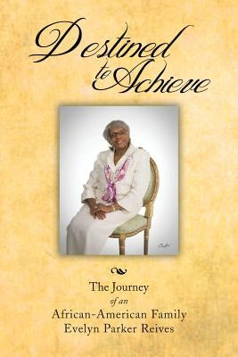 Destined to Achieve: The Journey of an African - American Family Paperback Xlibris