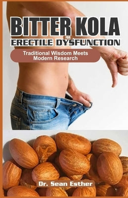 Bitter Kola for Erectile Dysfunction: Traditional Wisdom Meets Modern Research by Esther, Sean