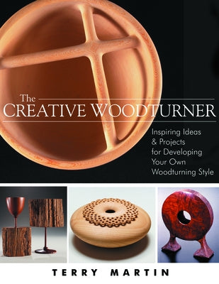 The Creative Woodturner: Inspiring Ideas and Projects for Developing Your Own Woodturning Style Paperback Linden Publishing