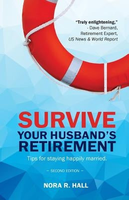 Survive Your Husband's Retirement 2nd Edition: Tips on Staying Happily Married in Retirement Paperback Nora R. Hall