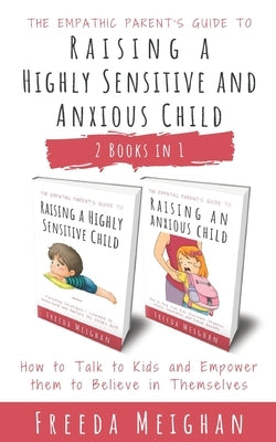 The Empathic Parent's Guide to Raising a Highly Sensitive and Anxious Child: How to Talk to Kids and Empower them to Believe in Themselves - 2 Books i Paperback Independently Published