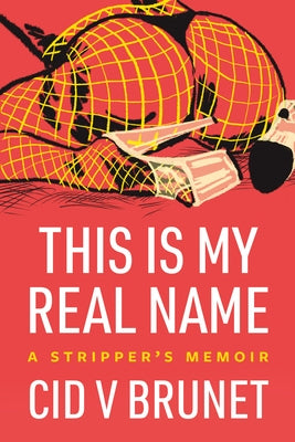 This Is My Real Name: A Stripper's Memoir Arsenal Pulp Press