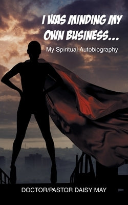 I Was Minding My Own Business...: My Spiritual Autobiography Paperback Page Publishing, Inc.