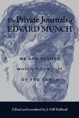 The Private Journals of Edvard Munch: We Are Flames Which Pour Out of the Earth Paperback University of Wisconsin Press