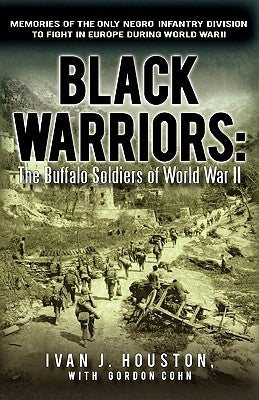 Black Warriors: The Buffalo Soldiers of World War II Memories of the Only Negro Infantry Division to Fight in Europe During World War Paperback iUniverse