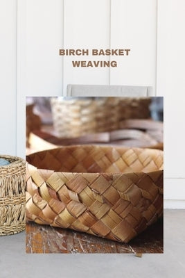 Birch Basket Weaving: Direction to make a birch bark compartment plan Paperback Independently Published