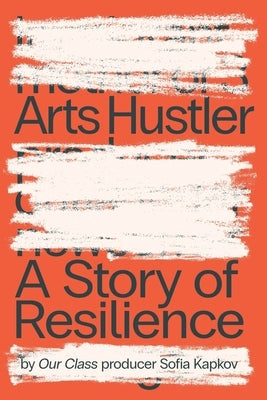 Arts Hustler: A Story of Resilience by Kapkov, Sofia