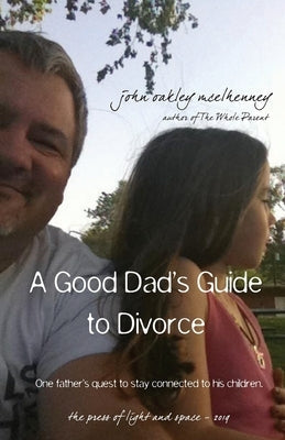 A Good Dad's Guide to Divorce: One father's quest to stay connected with his children. Paperback John McElhenney