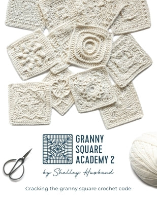 Granny Square Academy 2: Cracking the granny square crochet code Paperback Shelley Husband