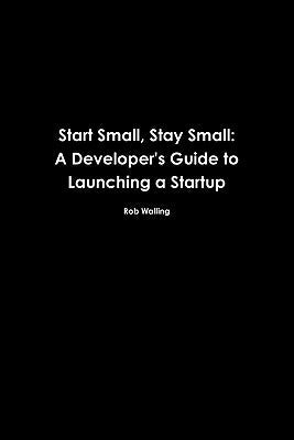 Start Small, Stay Small: A Developer's Guide to Launching a Startup Paperback Numa Group, LLC