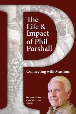 The Life and Impact of Phil Parshall: Connecting with Muslims Paperback William Carey Publishing
