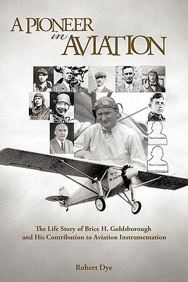 A Pioneer in Aviation: The Life Story of Brice H. Goldsborough and His Contribution to Aviation Instrumentation Paperback iUniverse