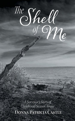 The Shell of Me: A Survivor's Story of Childhood Sexual Abuse Paperback FriesenPress