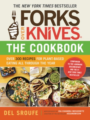 Forks Over Knives - The Cookbook: Over 300 Simple and Delicious Plant-Based Recipes to Help You Lose Weight, Be Healthier, and Feel Better Every Day: by Sroufe, del