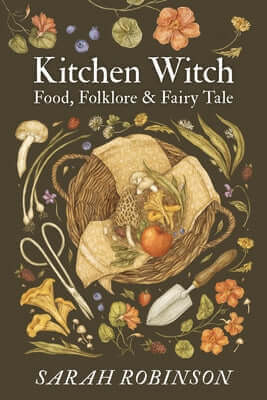 Kitchen Witch: Food, Folklore & Fairy Tale Paperback Womancraft Publishing