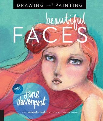 Drawing and Painting Beautiful Faces: A Mixed-Media Portrait Workshop Paperback Quarry Books