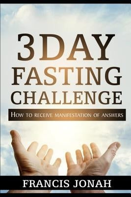 3 Day Fasting Challenge: How To Receive Manifestation of Answers Paperback Independently Published