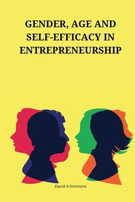 Gender, age and self-efficacy in entrepreneurship Paperback David A.Simmons