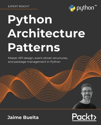 Python Architecture Patterns: Master API design, event-driven structures, and package management in Python Paperback Packt Publishing