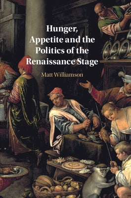 Hunger, Appetite and the Politics of the Renaissance Stage Paperback Cambridge University Press
