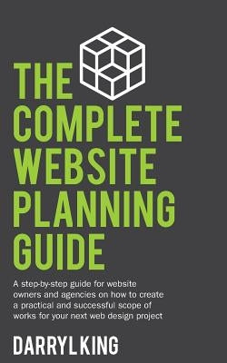 The Complete Website Planning Guide: A step-by-step guide for website owners and agencies on how to create a practical and successful scope of works f Paperback Ireckon Pty Ltd